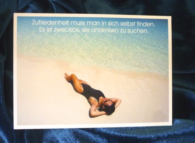 Zufriedenheit muss man in sich selbst finden. Es ist zwecklos sie anderswo zu suchen.